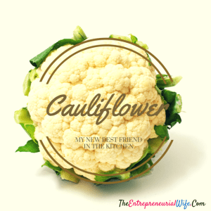 Cauliflower is my new best friend in the kitchen says the entrepreneurial wife